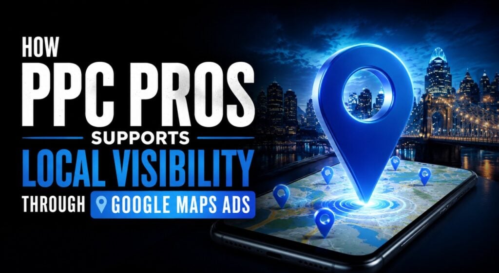 How PPC Pros Supports Local Visibility Through Google Maps Ads